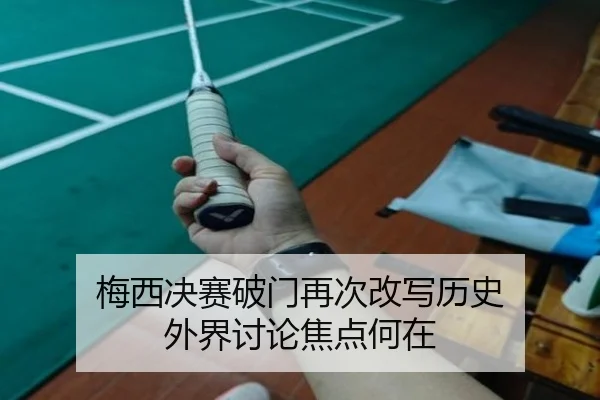 梅西决赛破门再次改写历史 外界讨论焦点何在